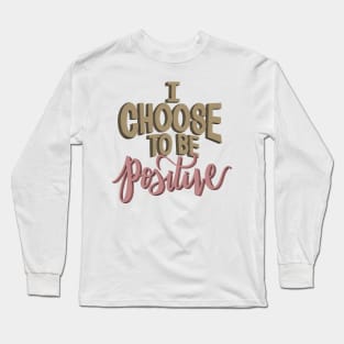 I Choose To Be Positive Long Sleeve T-Shirt